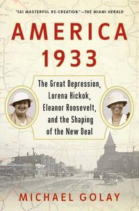 Cover image for America 1933: The Great Depression, Lorena Hickok, Eleanor Roosevelt, and the Shaping of the New Deal