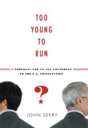 Cover image for Too Young to Run?: A Proposal for an Age Amendment to the U.S. Constitution