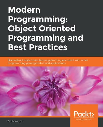 Cover image for Modern Programming: Object Oriented Programming and Best Practices: Deconstruct object-oriented programming and use it with other programming paradigms to build applications