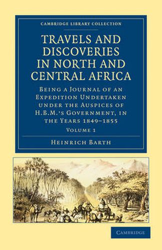 Cover image for Travels and Discoveries in North and Central Africa: Being a Journal of an Expedition Undertaken under the Auspices of H.B.M.'s Government, in the Years 1849-1855