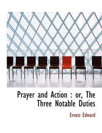 Cover image for Prayer and Action: or, The Three Notable Duties