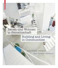 Cover image for Bauen und Wohnen in Gemeinschaft / Building and Living in Communities: Ideen, Prozesse, Architektur / Ideas, Processes, Architecture