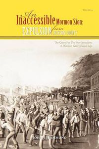 Cover image for Vol IV AN INACCESSIBLE MORMON ZION: Expulsion from Jackson County: Expulsion from Jackson County