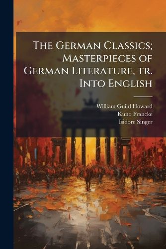 Cover image for The German Classics; Masterpieces of German Literature, Tr. Into English