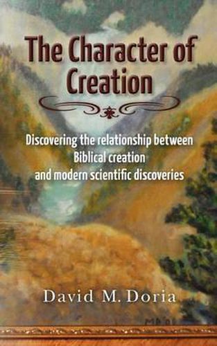 Cover image for The Character of Creation: Discovering the relationship between Biblical creation and modern scientific discoveries