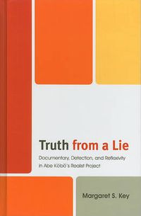 Cover image for Truth from a Lie: Documentary, Detection, and Reflexivity in Abe Kobo's Realist Project