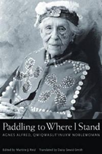 Cover image for Paddling to Where I Stand: Agnes Alfred, Qwiqwasutinuxw Noblewoman