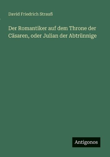 Cover image for Der Romantiker auf dem Throne der Caesaren, oder Julian der Abtruennige