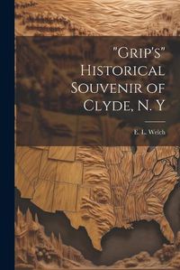 Cover image for "Grip's" Historical Souvenir of Clyde, N. Y