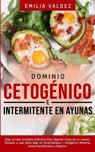 Cover image for Dominio Cetogenico e Intermitente en Ayunas: !Siga la Guia Completa Definitiva Para Guemar Grasa de su Cuerpo, Pasando a una Dieta Baja en Carbohidratos / Cetogenica Mientras Ayuna Para Hombres y Mujeres!