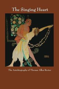 Cover image for The Singing Heart: The Autobiography of Thomas Allen Rector