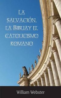 Cover image for La Salvacin, La Biblia y El Catolicismo Romano