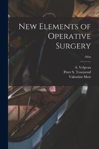 Cover image for New Elements of Operative Surgery; atlas
