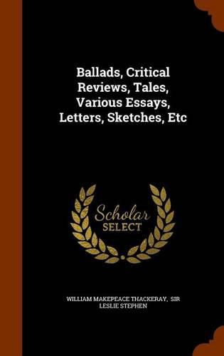 Ballads, Critical Reviews, Tales, Various Essays, Letters, Sketches, Etc