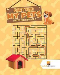 Cover image for Can't Find My Pets: Mazes for Kids Age 6