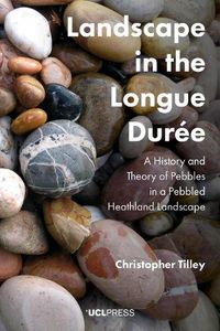 Cover image for Landscape in the Longue DureE: A History and Theory of Pebbles in a Pebbled Heathland Landscape