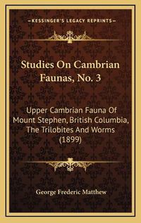 Cover image for Studies on Cambrian Faunas, No. 3: Upper Cambrian Fauna of Mount Stephen, British Columbia, the Trilobites and Worms (1899)