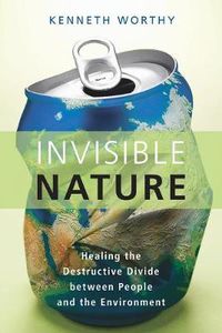 Cover image for Invisible Nature: Healing the Destructive Divide Between People and the Environment
