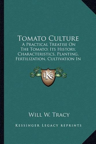 Cover image for Tomato Culture: A Practical Treatise on the Tomato; Its History, Characteristics, Planting, Fertilization, Cultivation in Field, Garden and Green House