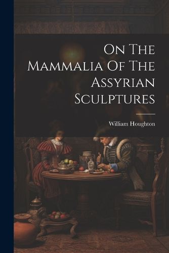 Cover image for On The Mammalia Of The Assyrian Sculptures