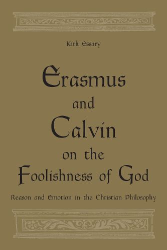 Erasmus and Calvin on the Foolishness of God: Reason and Emotion in the Christian Philosophy