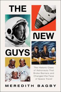 Cover image for The New Guys: The Historic Class of Astronauts That Broke Barriers and Changed the Face of Space Travel