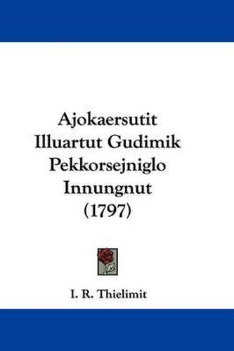 Cover image for Ajokaersutit Illuartut Gudimik Pekkorsejniglo Innungnut (1797)