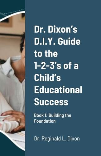 Cover image for Dr. Dixon's D.I.Y. Guide to the 1-2-3's of a Child's Educational Success