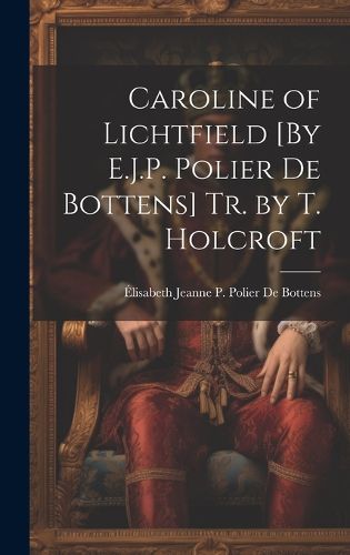 Cover image for Caroline of Lichtfield [By E.J.P. Polier De Bottens] Tr. by T. Holcroft