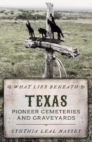 Cover image for What Lies Beneath: Texas Pioneer Cemeteries and Graveyards