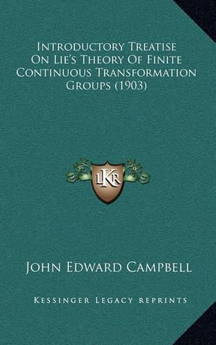 Cover image for Introductory Treatise on Lie's Theory of Finite Continuous Transformation Groups (1903)