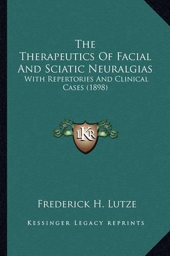 Cover image for The Therapeutics of Facial and Sciatic Neuralgias: With Repertories and Clinical Cases (1898)