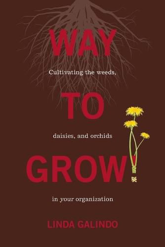 Cover image for Way To Grow!: Cultivating the Weeds, Daisies, and Orchids in Your Organization