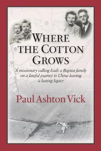 Cover image for Where the Cotton Grows: A Missionary Calling Leads a Baptist Family on a Fateful Journey to China Leaving a Lasting Legacy