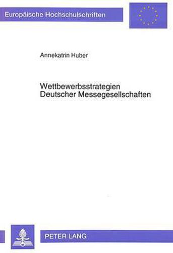 Cover image for Wettbewerbsstrategien Deutscher Messegesellschaften: - Analysiert Und Entwickelt Am Beispiel Der Grossmessegesellschaften