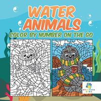 Cover image for Water Animals Color by Number On The Go