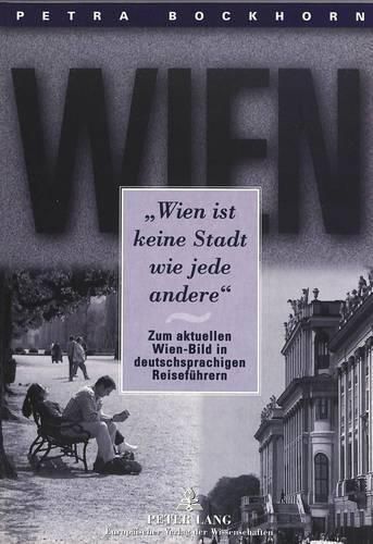 Cover image for -Wien Ist Keine Stadt Wie Jede Andere-: Zum Aktuellen Wien-Bild in Deutschsprachigen Reisefuehrern