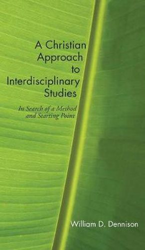 A Christian Approach to Interdisciplinary Studies: In Search of a Method and Starting Point