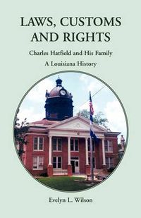 Cover image for Laws, Customs and Rights: Charles Hatfield and His Family, A Louisiana History