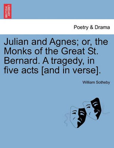 Cover image for Julian and Agnes; Or, the Monks of the Great St. Bernard. a Tragedy, in Five Acts [And in Verse].