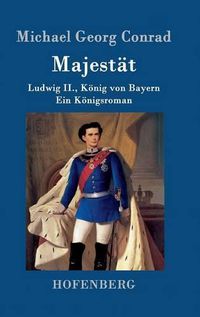 Cover image for Majestat: Ludwig II., Koenig von Bayern Ein Koenigsroman