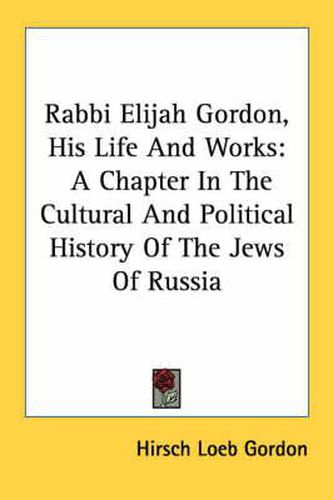 Cover image for Rabbi Elijah Gordon, His Life and Works: A Chapter in the Cultural and Political History of the Jews of Russia