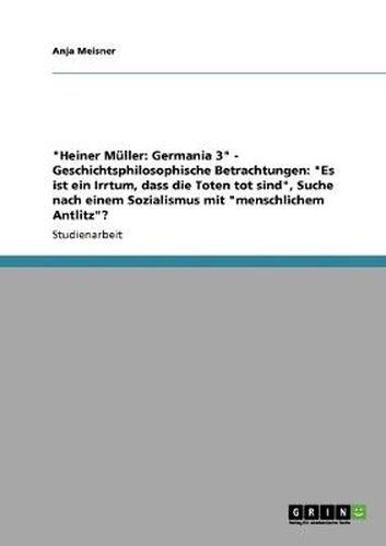 Cover image for Heiner Muller: Germania 3 - Geschichtsphilosophische Betrachtungen: Es ist ein Irrtum, dass die Toten tot sind, Suche nach einem Sozialismus mit menschlichem Antlitz?