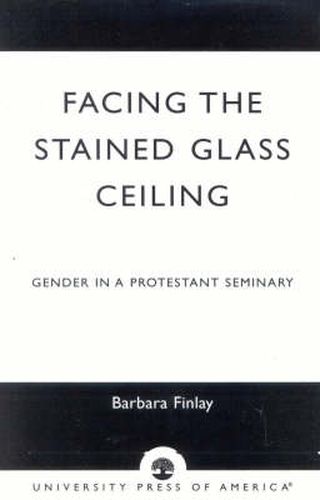 Cover image for Facing the Stained Glass Ceiling: Gender in a Protestant Seminary