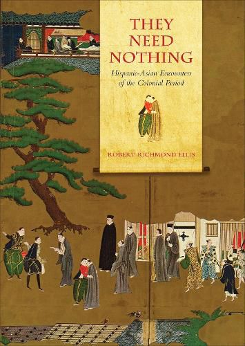 Cover image for They Need Nothing: Hispanic-Asian Encounters of the Colonial Period