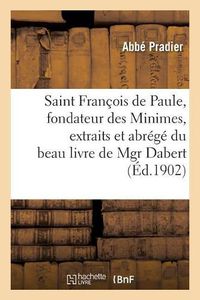 Cover image for Saint Francois de Paule, Fondateur Des Minimes: Extraits Du Livre de Mgr Dabert Histoire de Saint Francois de Paule Et de l'Ordre Des Minimes