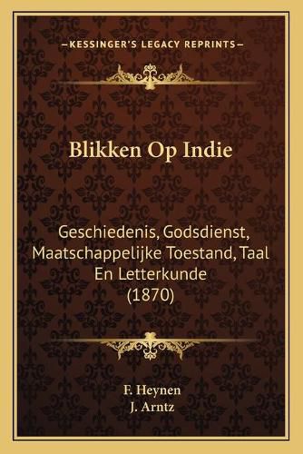 Cover image for Blikken Op Indie: Geschiedenis, Godsdienst, Maatschappelijke Toestand, Taal En Letterkunde (1870)