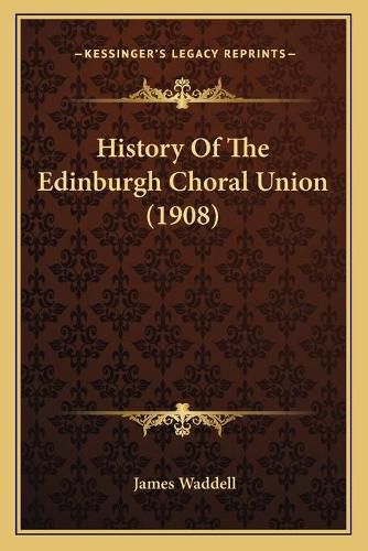 Cover image for History of the Edinburgh Choral Union (1908)