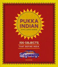 Cover image for Pukka Indian: 100 Objects that Define India