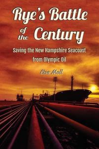 Cover image for Rye's Battle of the Century: Saving the New Hampshire Seacoast from Olympic Oil